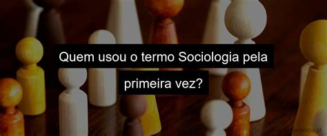 quem usou o termo sociologia pela primeira vez